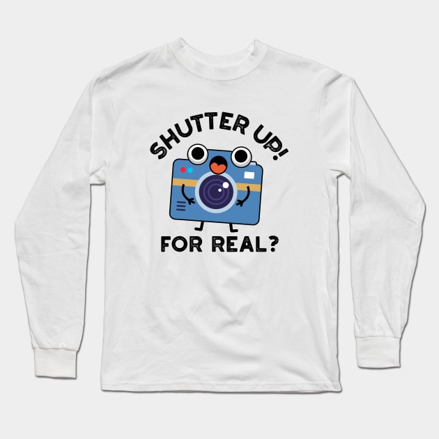Shutter Up For Real Cute Camera Photography Pun Long Sleeve T-Shirt by punnybone